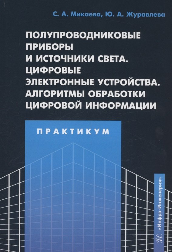 

Полупроводниковые приборы и источники света. Цифровые электронные устройства. Алгоритмы обработки цифровой информации. Практикум