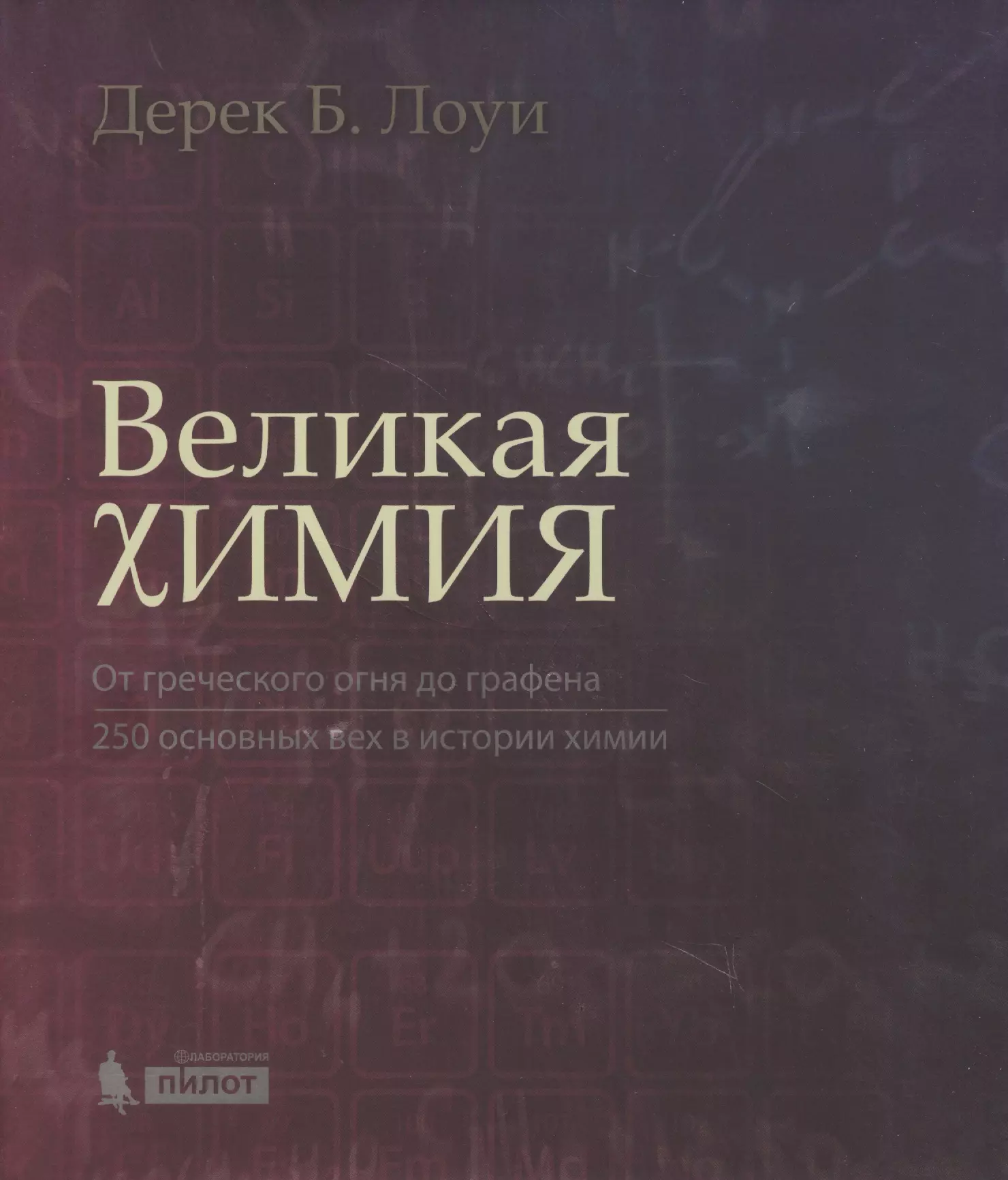 Великая химия. От греческого огня до графена. 250 основных вех в истории химии