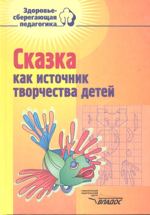 

Сказка как источник творчества детей: Пособие для педагогов дошкольных учреждений