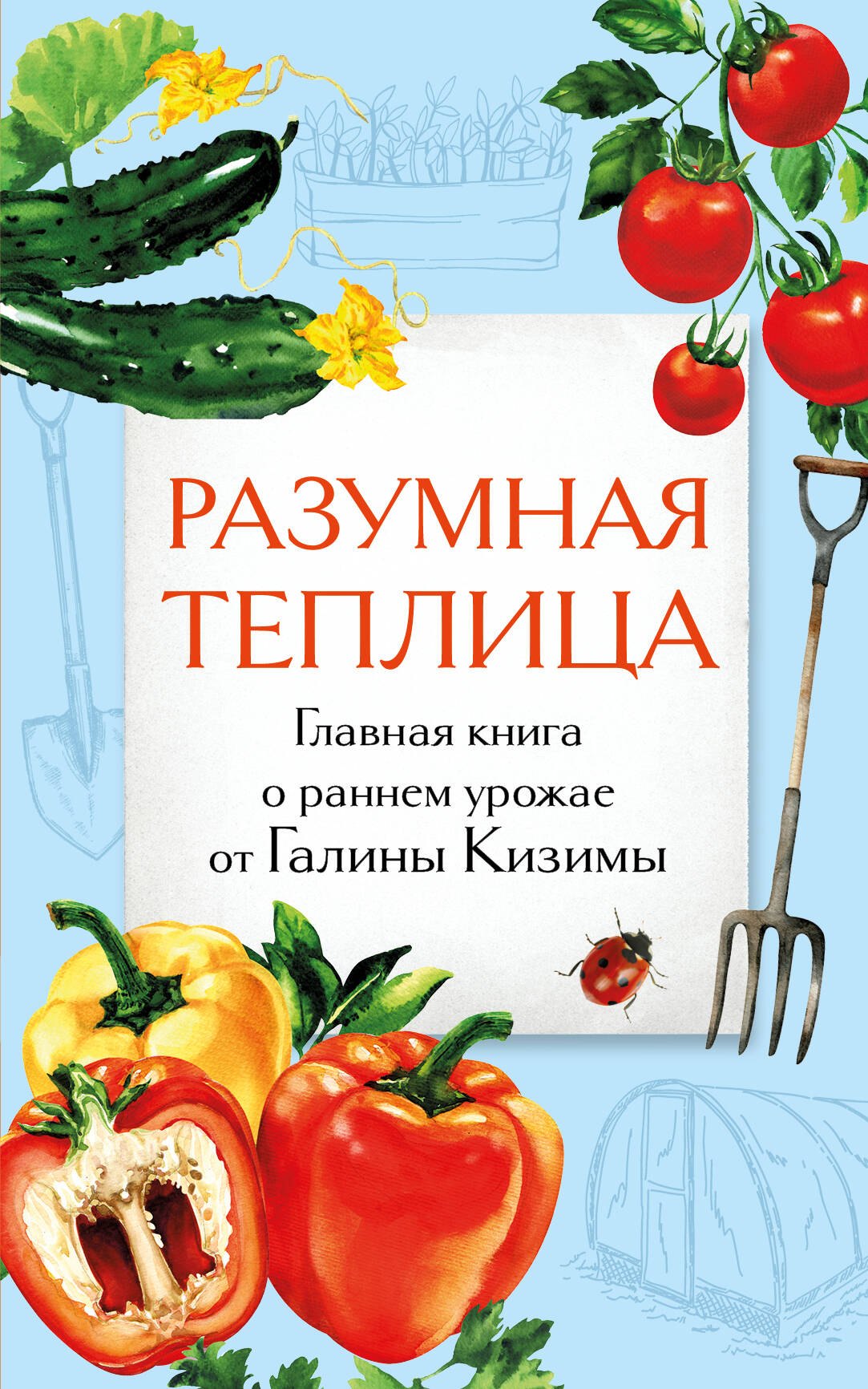 

Разумная теплица. Главная книга о раннем урожае от Галины Кизимы (второе оформление)