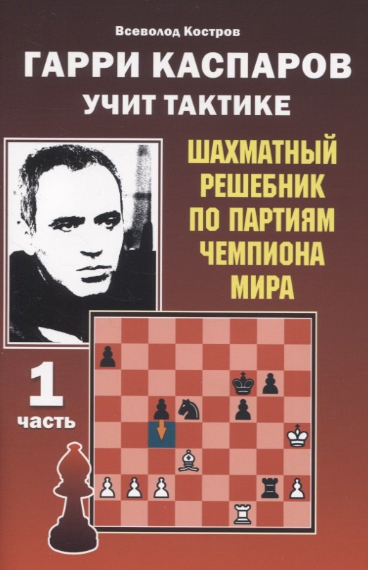 

Гарри Каспаров учит тактике. 1 часть. Шахматный решебник по партиям чемпиона мира