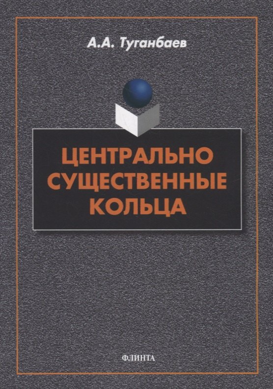 Центрально существенные кольца: монография