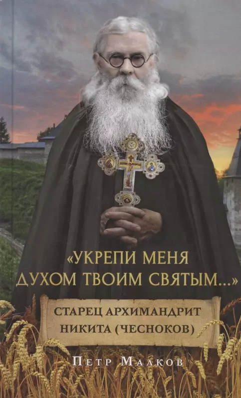 "Укрепи меня Духом Твоим Святым…". Жизнеописание, дневники, письма старца архимандрита Никиты (Чеснокова)