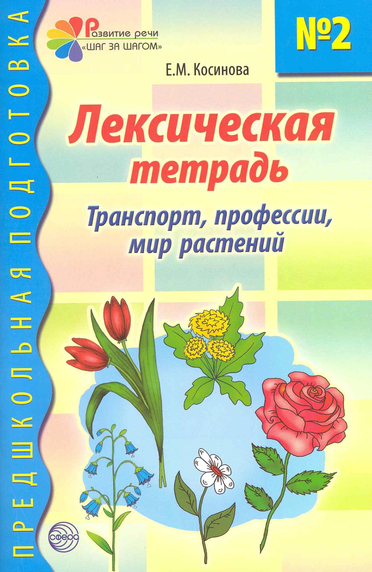 Косинова Елена Михайловна: Лексическая тетрадь №2 для занятий с дошкольниками: Транспорт, профессии, мир растений