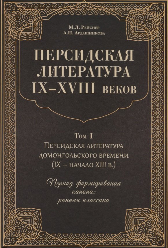 

Персидская литература IX-XVIII веков. Том 1. Персидская литература домонгольского времени (IX - начало XIII в.). Период формирования канона: ранняя классика