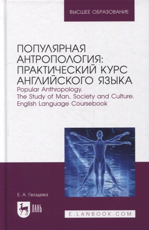 

Популярная антропология: практический курс английского языка. Popular anthropology. The study of man, society and culture. English language coursebook: учебно-практическое пособие для вузов