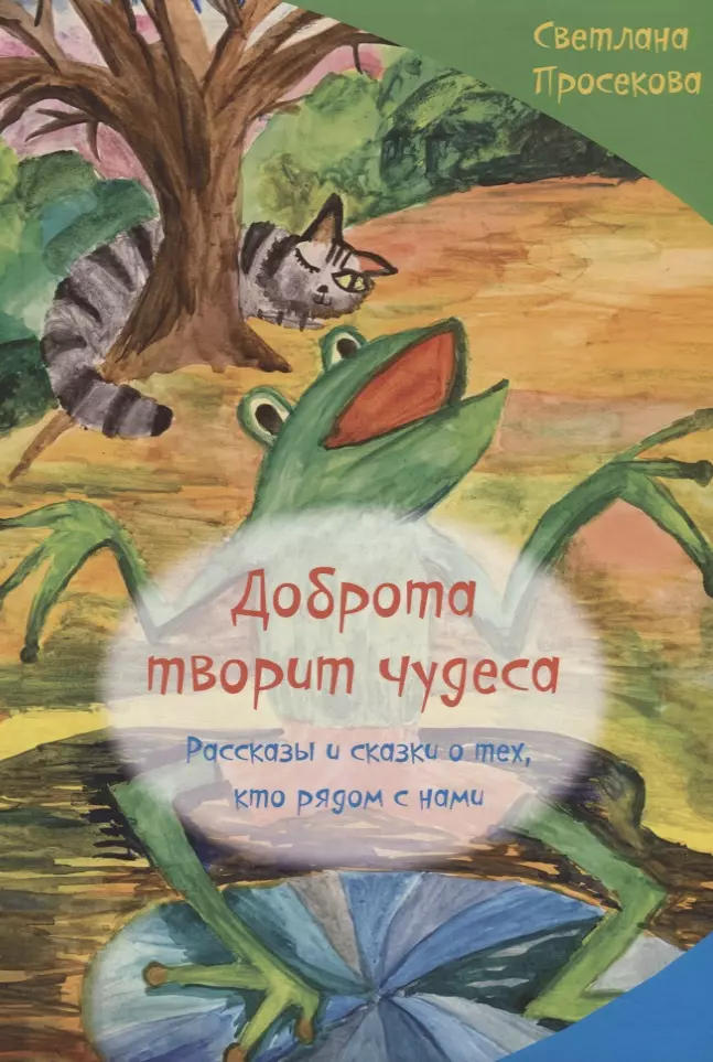 Добро творит чудеса. Рассказы и сказки о тех, кто рядом с нами