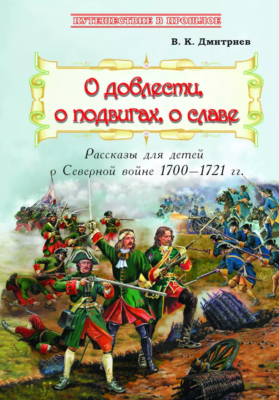 О доблести, о подвигах, о славе. Рассказы для детей о Северной войне 1700–1721 гг.