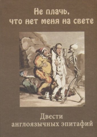 "Не плачь, что нет меня на свете" Двести англоязычных эпитафий.