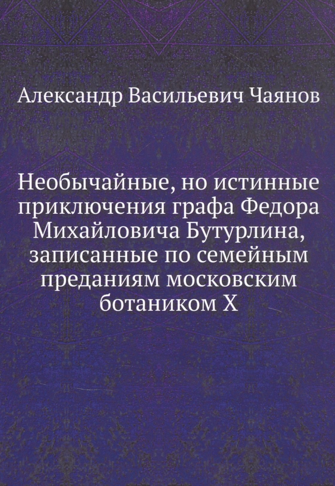 

Необычайные, но истинные приключения графа Федора Михайловича Бутурлина, записанные по семейным преданиям московским ботаником Х