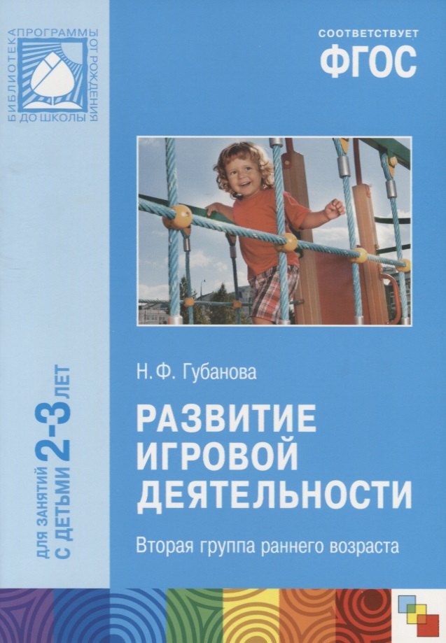 Губанова Наталья Федоровна: Развитие игровой деятельности. Вторая группа раннего возраста. Для занятий с детьми 2-3 лет
