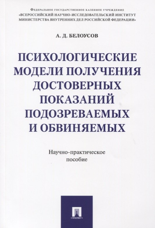 

Психологические модели получения достоверных показаний подозреваемых и обвиняемых. Научно-практическ
