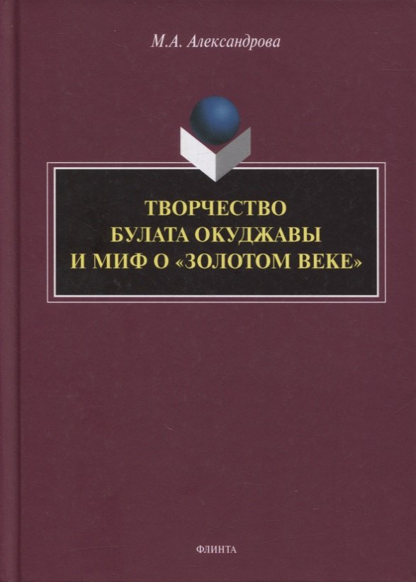 

Творчество Булата Окуджавы и миф о «золотом веке» : монография