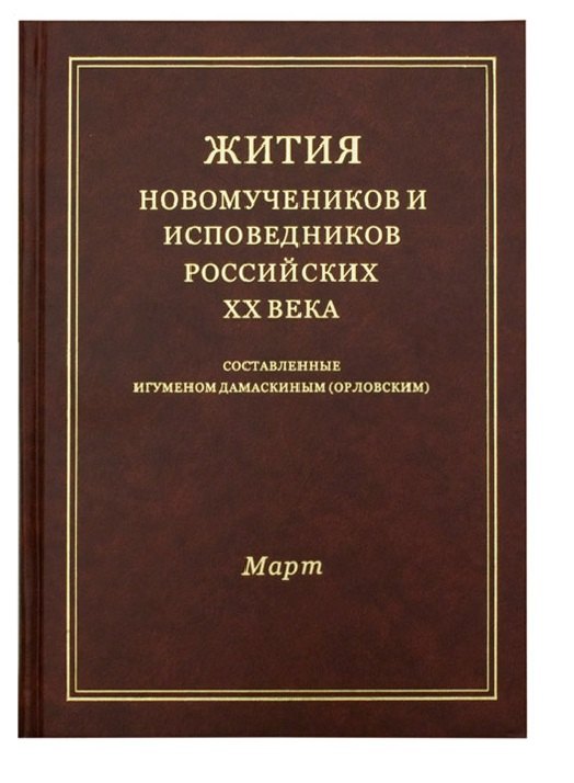 

Жития новомучеников и исповедников Российских ХХ века. Составленные игуменом Дамаскиным (Орловским). Март