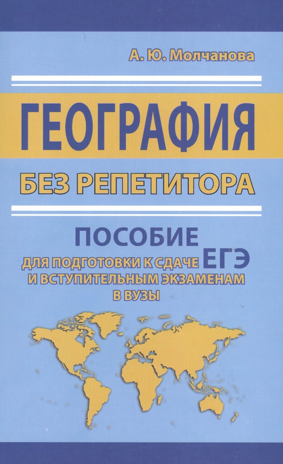 Молчанова Анастасия Юрьевна: География без репетитора. Пособие для подготовки к сдаче ЕГЭ и вступительным экзаменам в вузы
