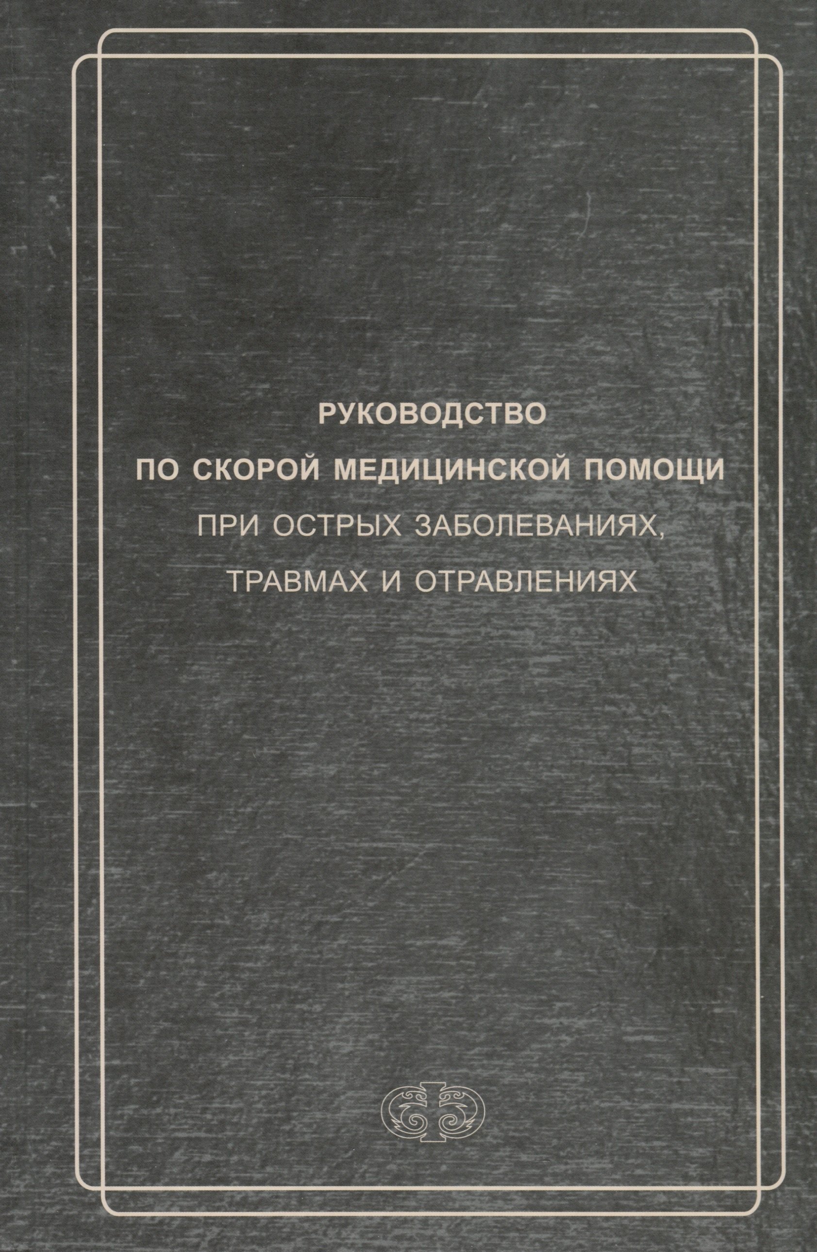 

Руководство по скорой медицинской помощи при острых заболеваниях, травмах и отравлениях 3-изд. перер. и доп.