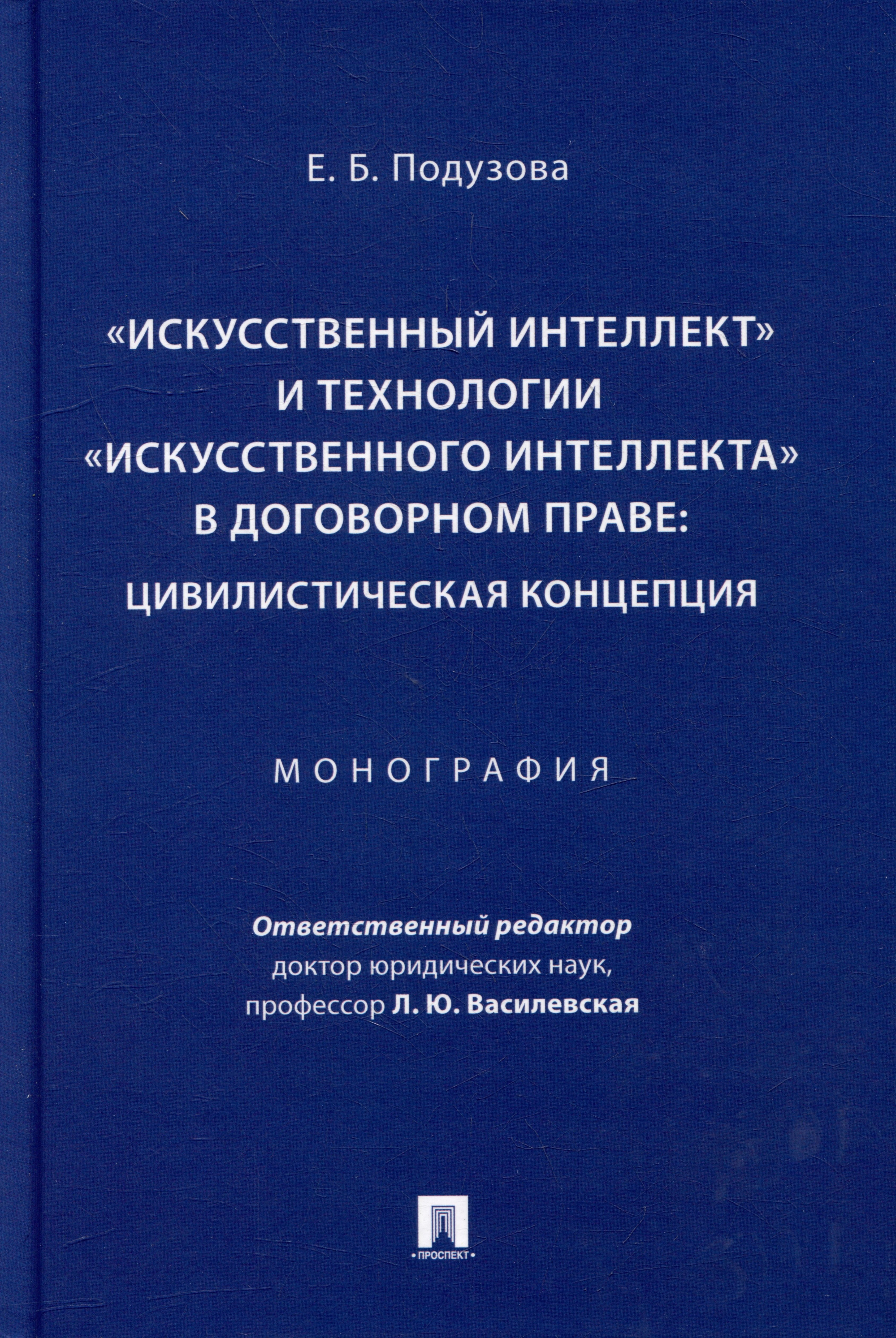 

«Искусственный интеллект» и технологии «искусственного интеллекта» в договорном праве: цивилистическая концепция: монография