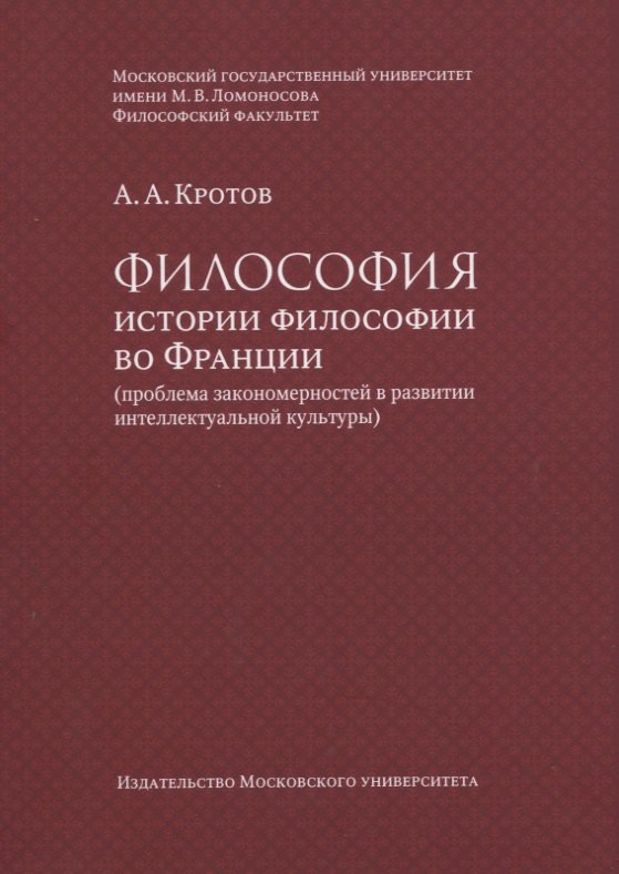 Кротов Артем Александрович: Философия истории философии во Франции (проблема закономерностей в развитии интеллектуальной культуры). Монография