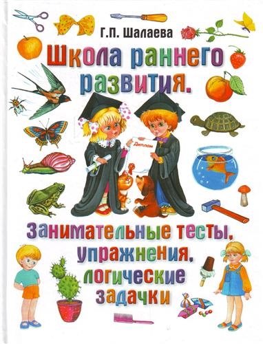

Школа раннего развития. Занимательные тесты, упражнения, логические задачки