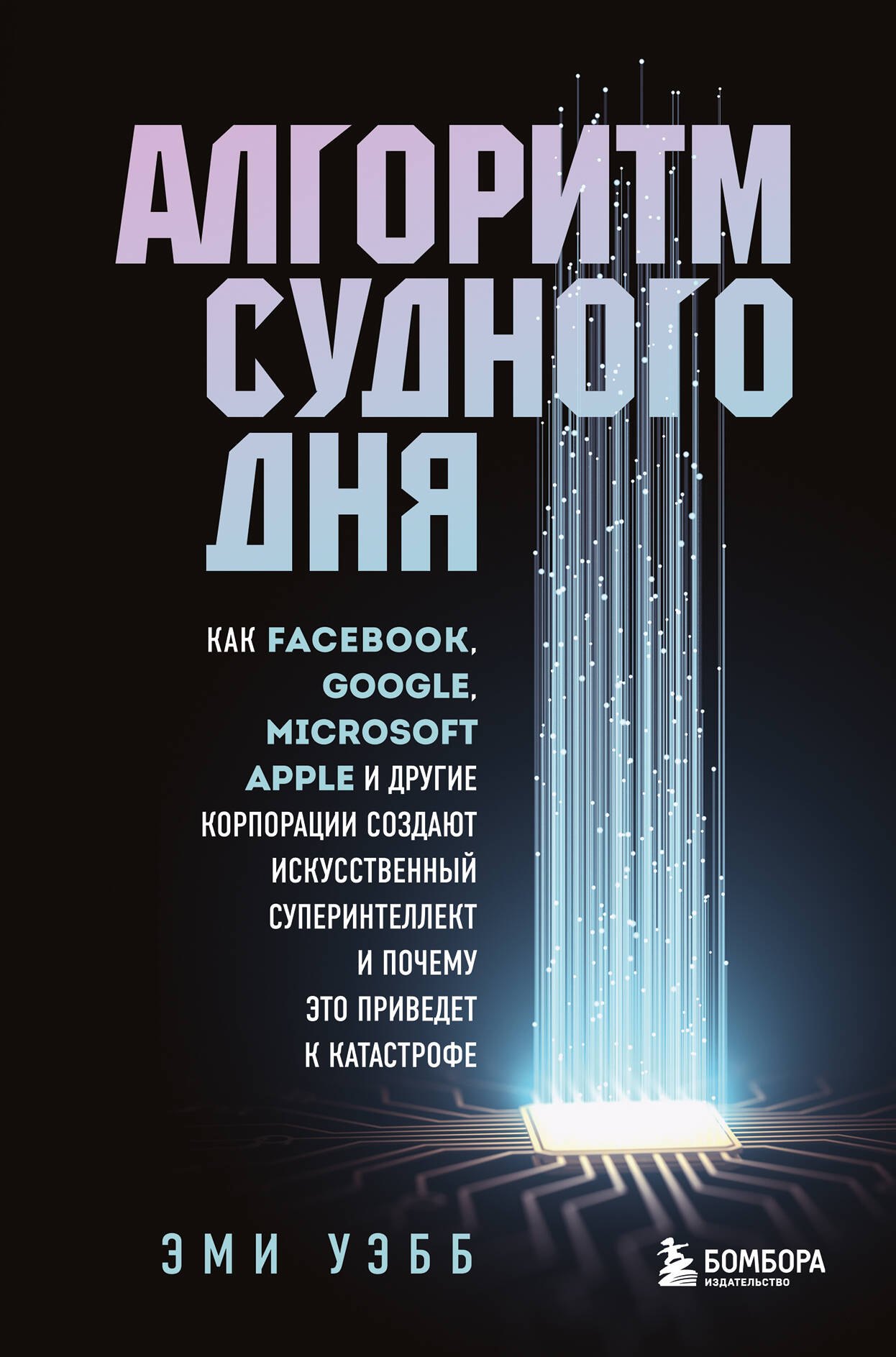 

Алгоритм судного дня. Как Facebook, Google, Microsoft, Apple и другие корпорации создают искусственный суперинтеллект и почему это приведет к катастрофе