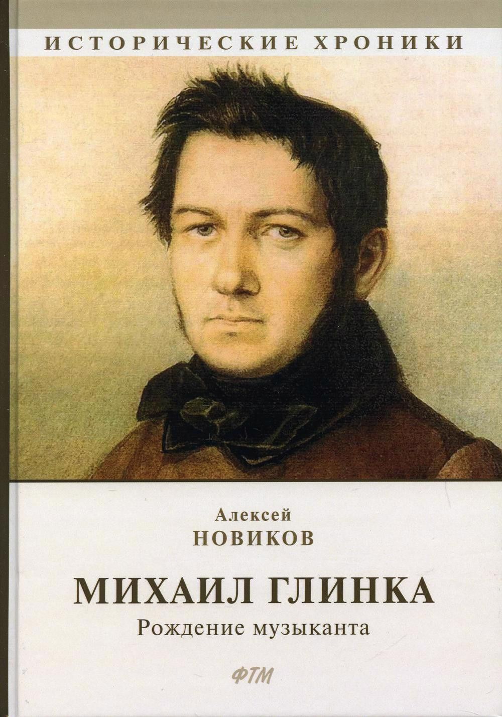 Михаил Глинка: рождение музыканта: историко-биографический роман