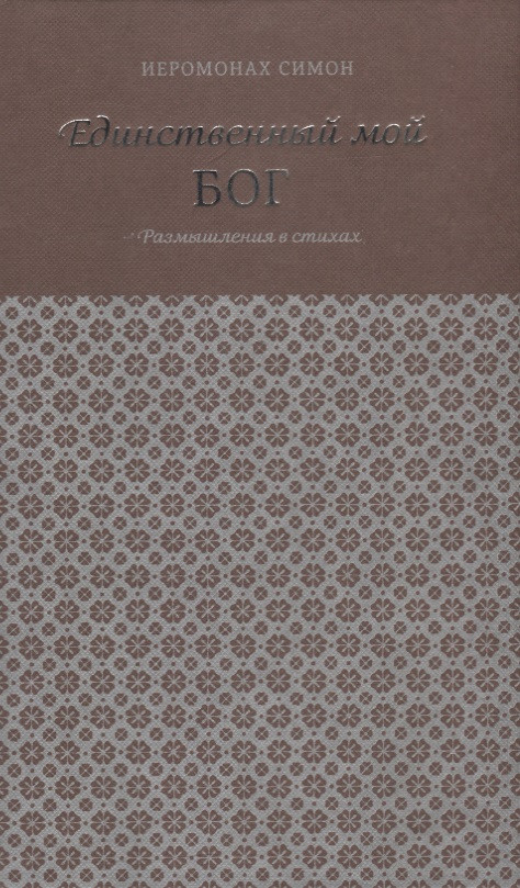 Единственный мой Бог. Размышления в стихах. Симон (Бескровный), иеромонах