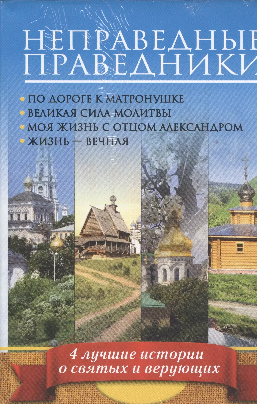 Неправедные праведники: По дороге к Матронушке. Великая сила молитвы. Моя жизнь с отцом Александром. Жизнь-вечная ( Комплект из 4-х книг)