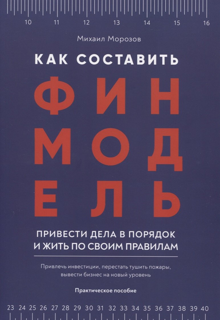 Как составить финмодель привести дела в порядок и жить по своим правилам Привлечь инвестиции перестать тушить пожары вывести бизнес на новый уровень Практическое пособие 869₽