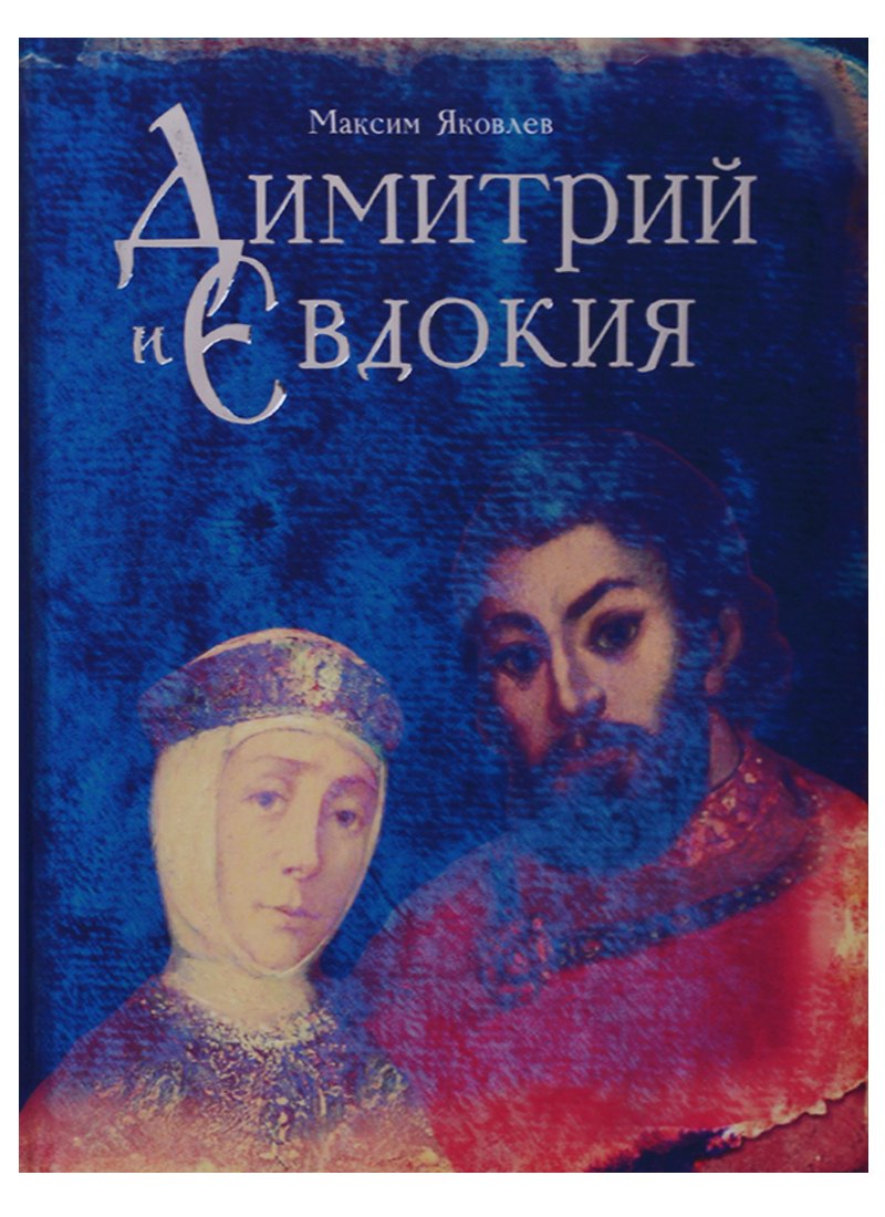 Яковлев Максим Леонидович: Дмитрий и Евдокия. Слово о любви