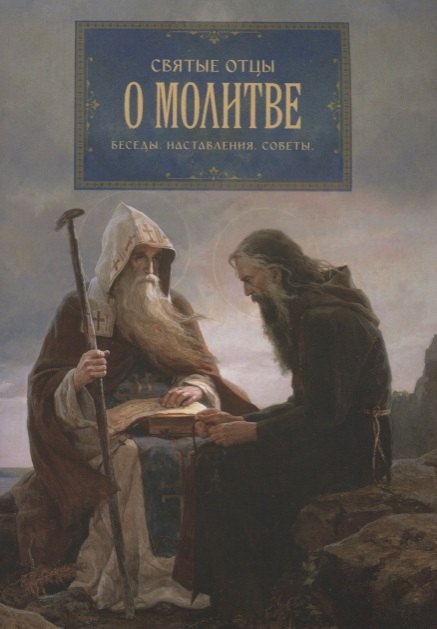 Святые отцы о молитве. Беседы. Наставления. Советы.
