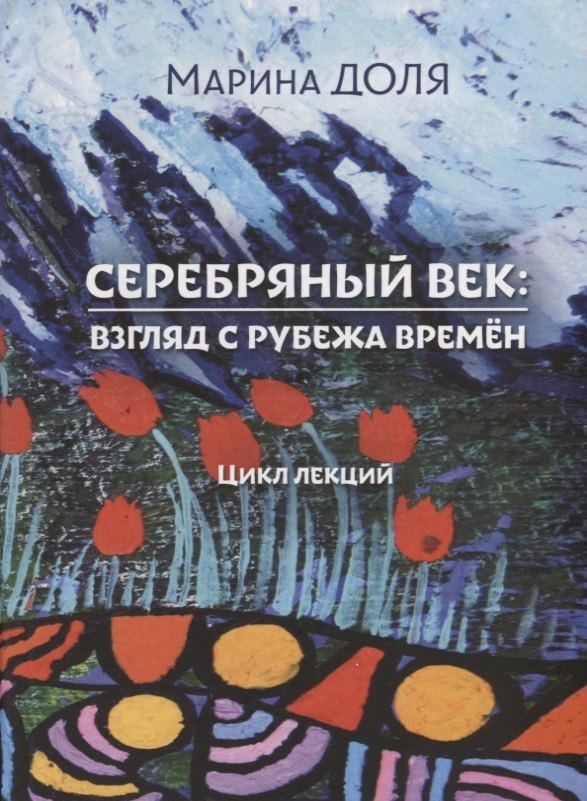 Доля Марина: Серебряный век:  взгляд с рубежа времён. Цикл лекций