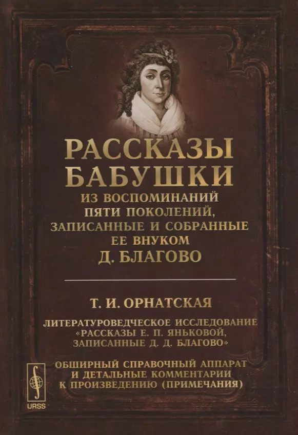 Рассказы бабушки. Из воспоминаний пяти поколений, записанные и собранные ее внуком Д.Благово: Т.И.Орнатская. Литературоведческое исследование "Рассказы Е.П. Яньковой, записанные Д. Д. Благово". Обширный справочный аппарат и детальные комментарии к произв