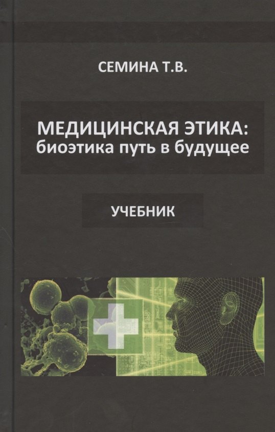 

Медицинская этика: биоэтика - путь в будущее. Учебник