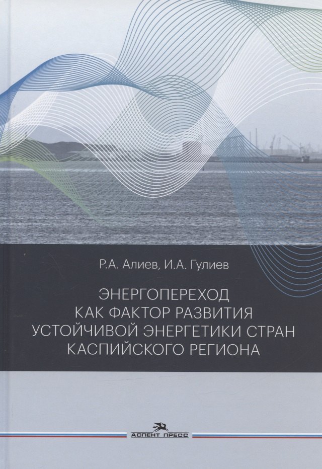 

Энергопереход как фактор развития устойчивой энергетики стран Каспийского региона. Монография