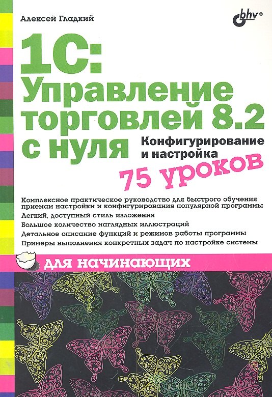 

1С: Управление торговлей 8.2 с нуля. Конфигурирование и настройка. 75 уроков для начинающих