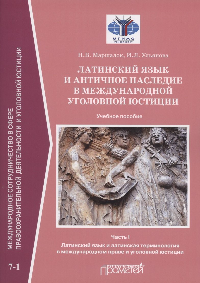 Латинский язык и античное наследие в международной уголовной юстиции В 2 частях Часть I Латинский язык и латинская терминология в международном праве и уголовной юстиции Учебное пособие 2159₽