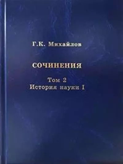 Михайлов Г.К. Сочинения. Том 2. История науки I