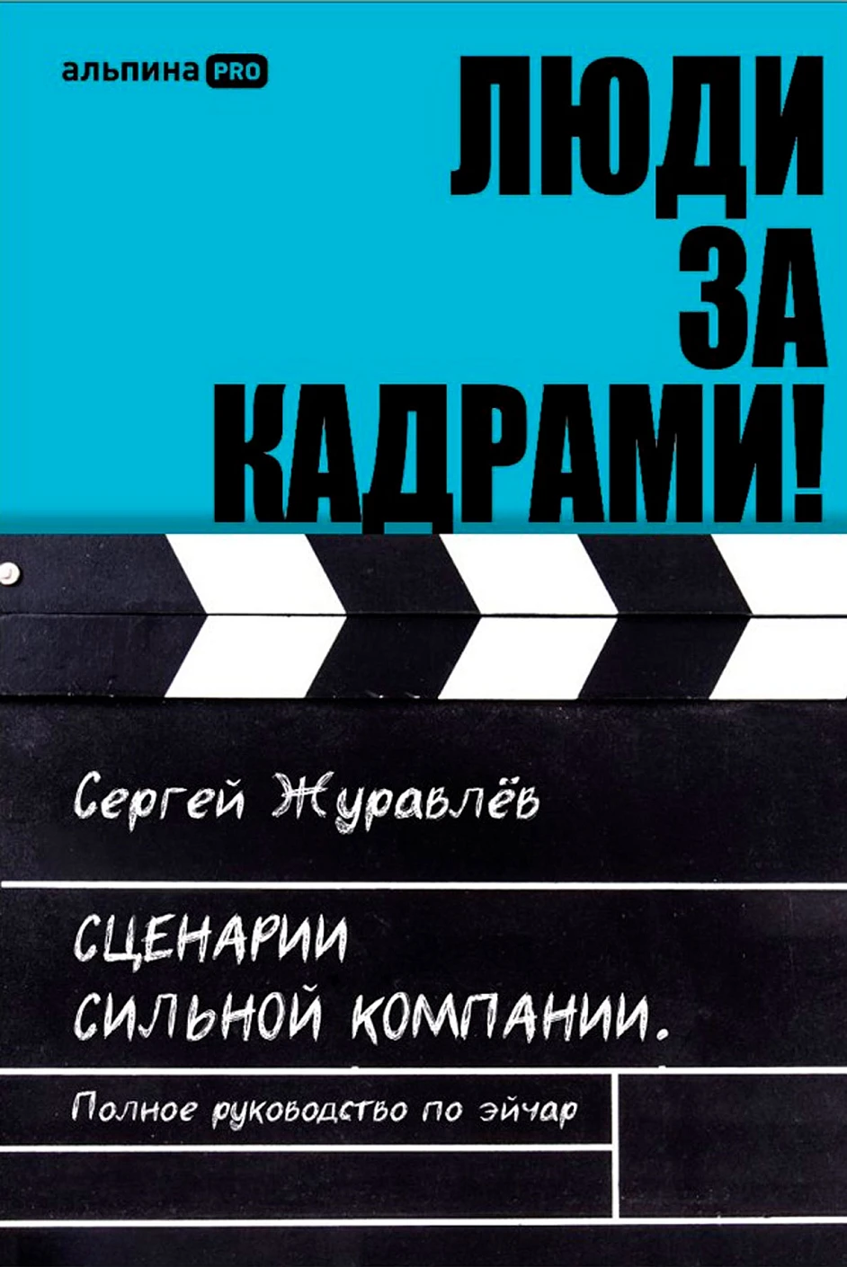 

Люди за кадрами! Сценарии сильной компании. Полное руководство по эйчар