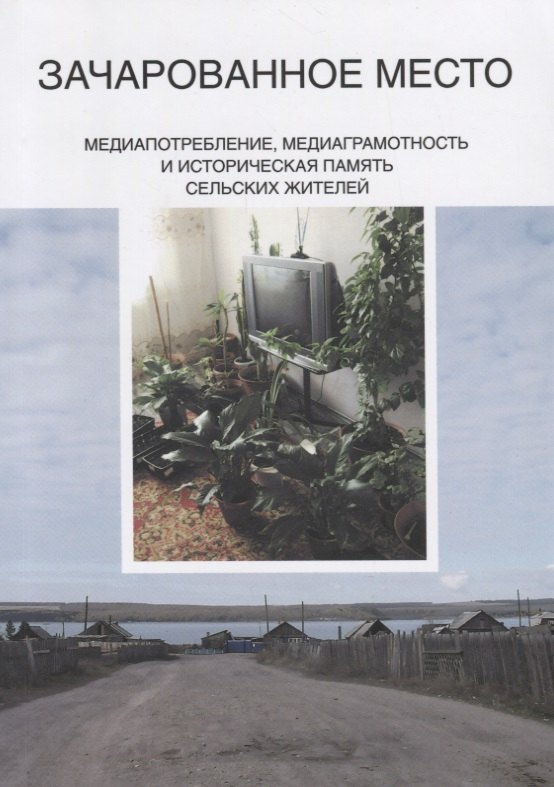 

Зачарованное место. Медиапотребление, медиаграмотность и историческая память сельских жителей