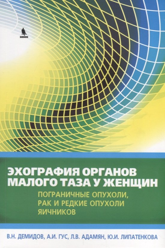 

Эхография органов малого таза у женщин. Выпуск IV. Пограничные опухоли, рак и редкие опухоли яичников: практическое пособие