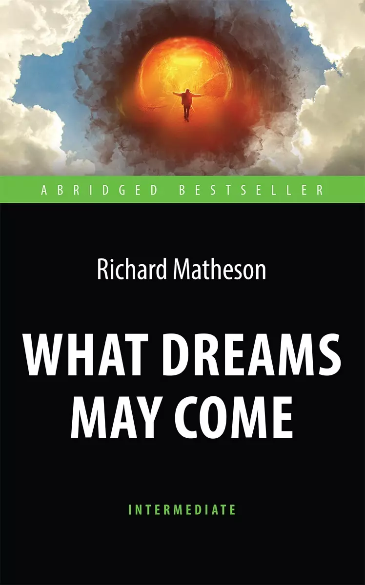 What Dreams May Come = Куда приводят мечты. Книга для чтения на английском языке.  Intermediate