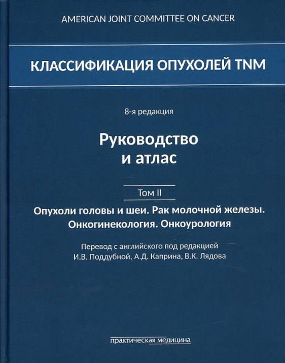 

Классификация опухолей TNM. 8-я редакция. Руководство и атлас. Том II: Опухоли головы и шеи. Рак молочной железы. Онкогинекология. Онкоурология