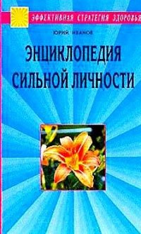 Иванов Юрий: Энциклопедия сильной личности. Как стать неуязвимым и выжить в этом мире