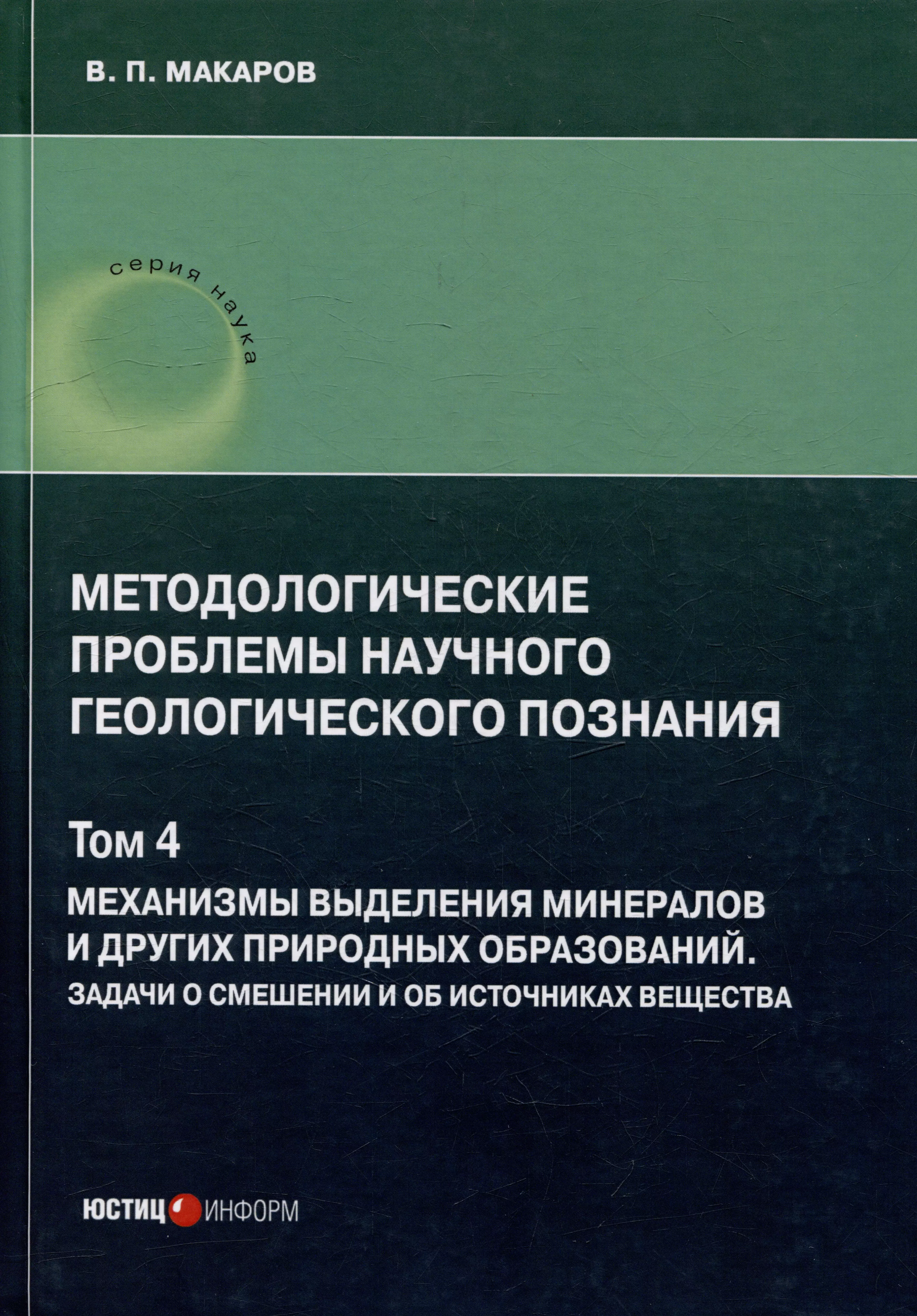 Методологические проблемы научного геологического познания. Том 4. Механизмы выделения минералов и других природных образований. Задачи о смешении и об источниках вещества