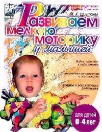 Ермакова Ирина Владимировна: Развиваем мелкую моторику у малышей. 0-3 лет.