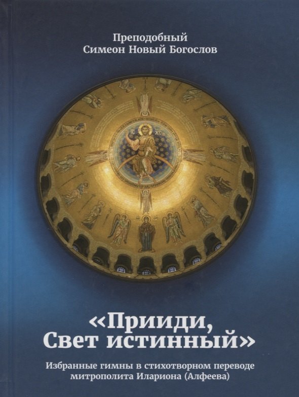 Преподобный Симеон Новый: Прииди, Свет истинный. Избранные гимны в стихотворном переводе митрополита Илариона (Алфеева)