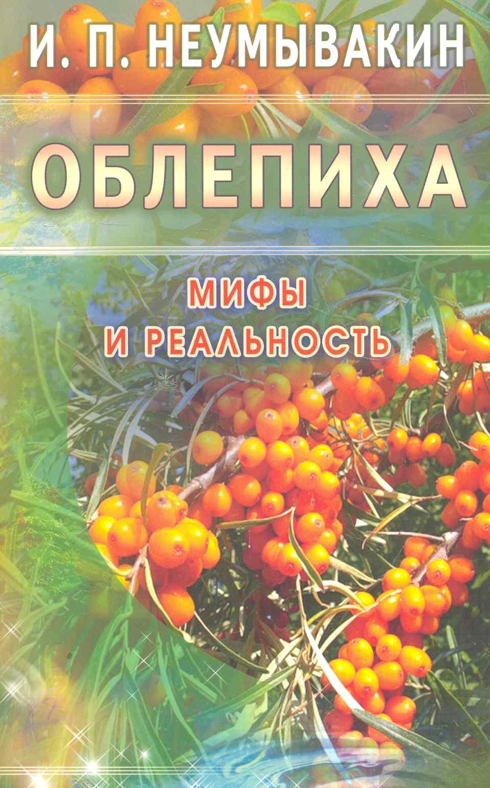 Неумывакин Иван Павлович: Облепиха. Мифы и реальность