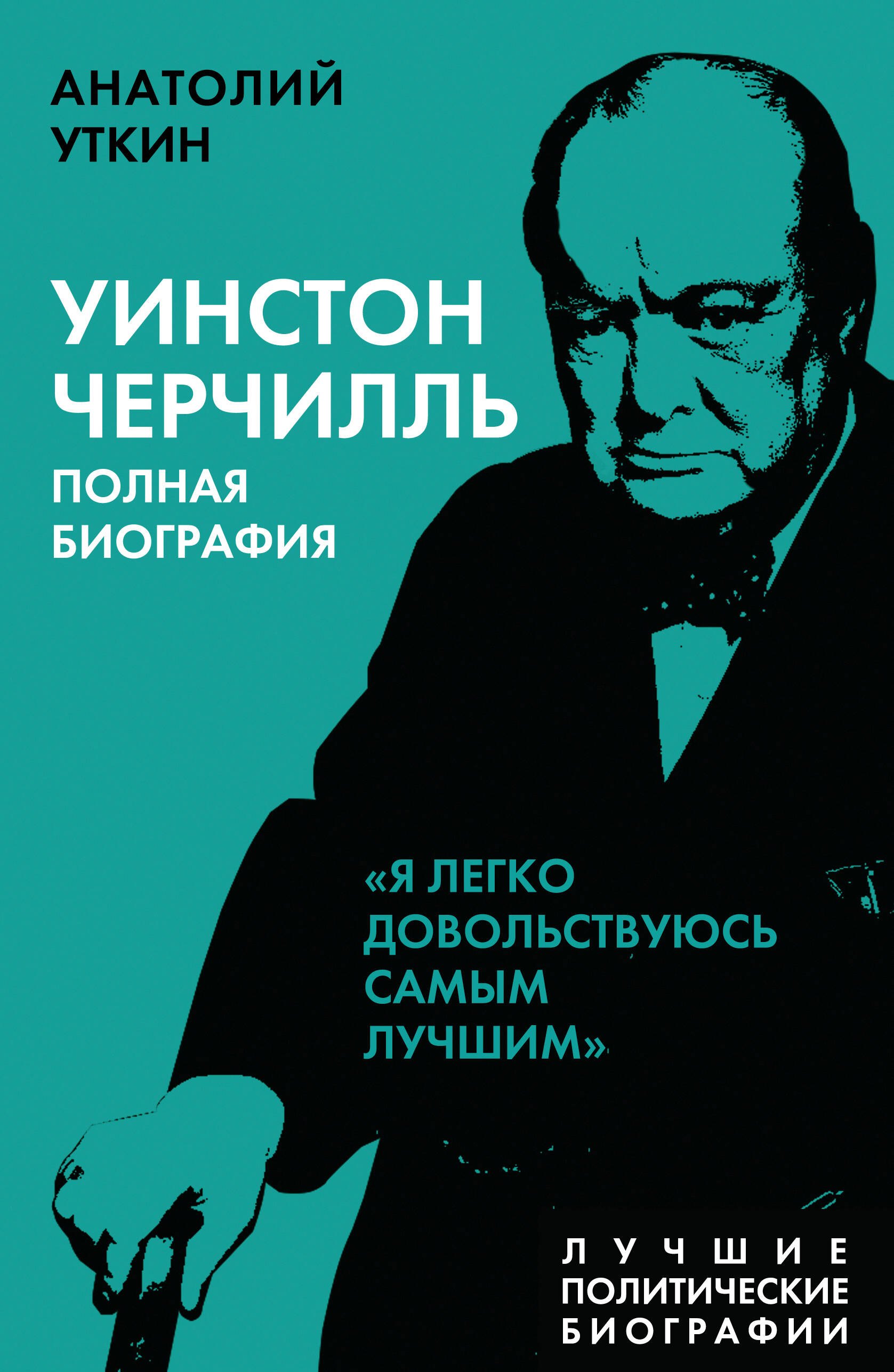 Уткин Анатолий Иванович: Уинстон Черчилль. Полная биография &quot;Я легко довольствуюсь самым лучшим&quot;