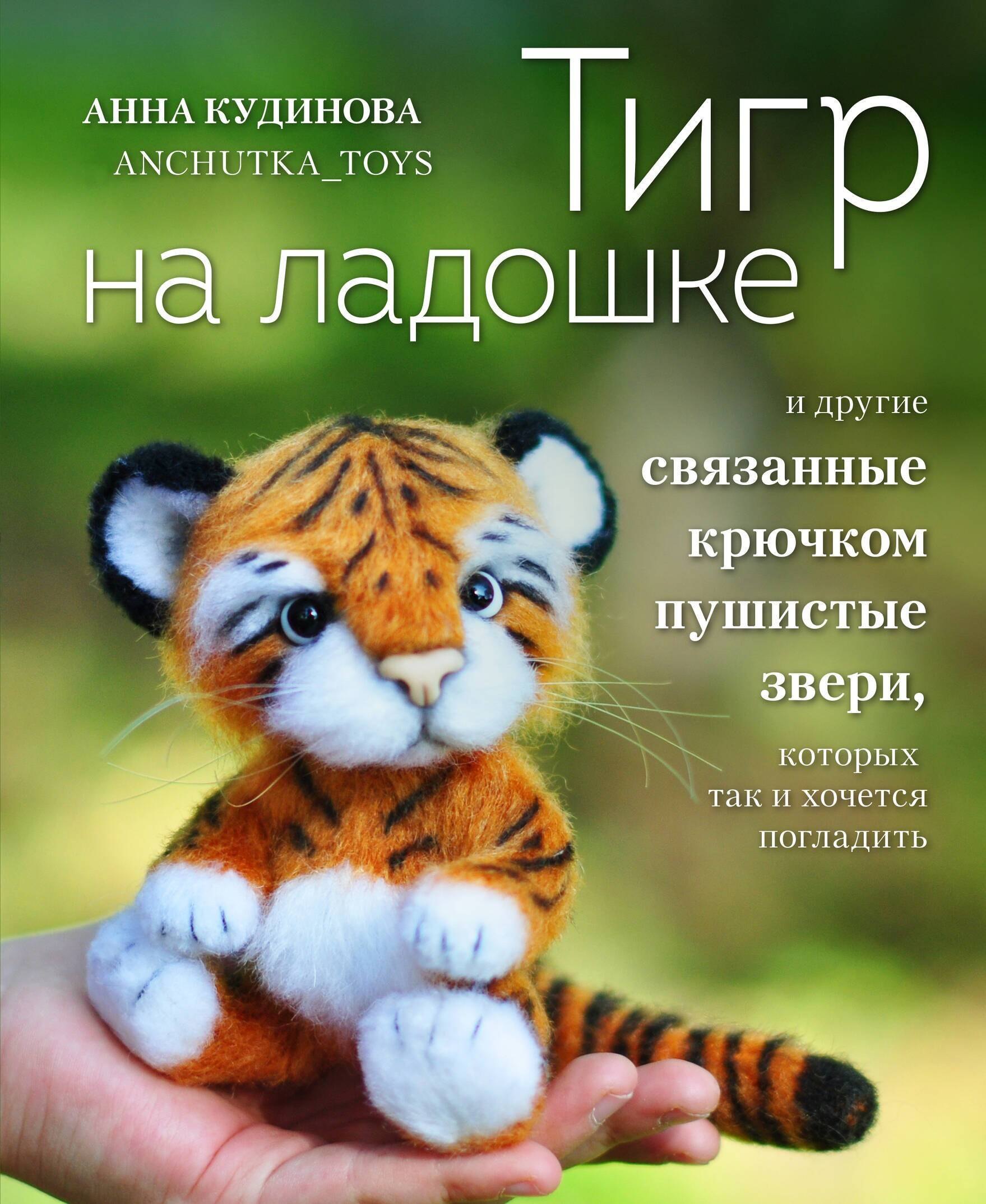 Кудинова Анна: Тигр на ладошке и другие пушистые звери, связанные крючком, которых так и хочется погладить
