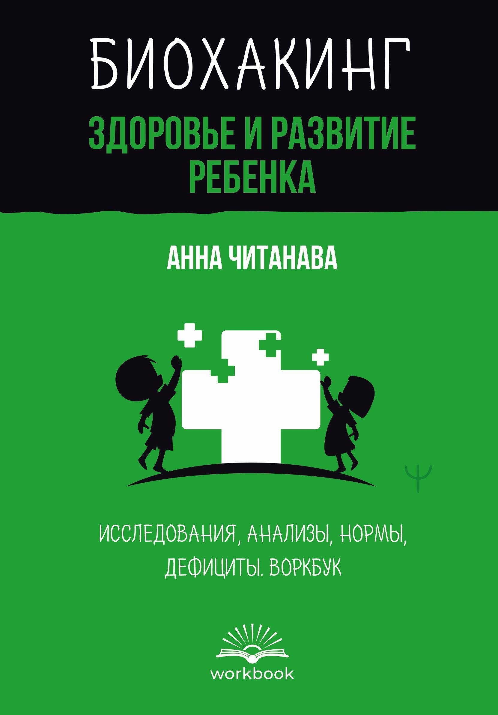 

Биохакинг. Здоровье и развитие ребенка. Исследования, анализы, нормы, дефициты. Воркбук